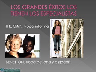 THE GAP. Ropa informal
BENETTON. Ropa de lana y algodón
 
