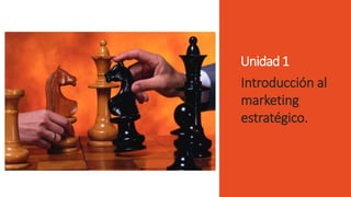 Unidad1
Introducción al
marketing
estratégico.
 