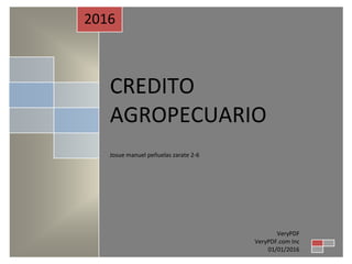 CREDITO
AGROPECUARIO
Josue manuel peñuelas zarate 2-6
2016
VeryPDF
VeryPDF.com Inc
01/01/2016
 