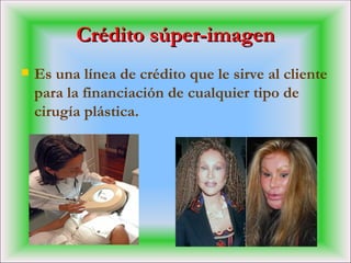 Crédito súper-imagen Es una línea de crédito que le sirve al cliente para la financiación de cualquier tipo de cirugía plástica. 