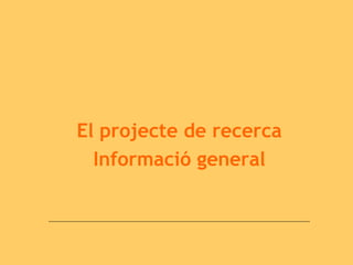 El projecte de recerca Informació general 