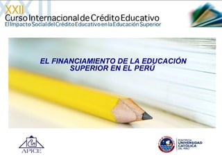 EL FINANCIAMIENTO DE LA EDUCACIÓN
SUPERIOR EN EL PERÚ
 