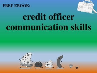 1
FREE EBOOK:
CommunicationSkills365.info
credit officer
communication skills
 