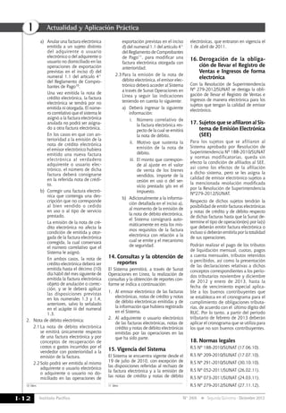 Instituto Pacífico
I
I-12 N° 269 Segunda Quincena - Diciembre 2012
Actualidad y Aplicación Práctica
a)	 Anular una factura electrónica
emitida a un sujeto distinto
del adquirente o usuario
electrónico o del adquirente o
usuario no domiciliado en las
operaciones de exportación
previstas en el inciso d) del
numeral 1.1 del artículo 4°
del Reglamento de Compro-
bantes de Pago10.
	 Una vez emitida la nota de
crédito electrónica, la factura
electrónica se tendrá por no
emitida ni otorgada. El núme-
ro correlativo que el sistema le
asignó a la factura electrónica
anulada no podrá ser asigna-
do a otra factura electrónica.
	 En los casos en que con an-
terioridad a la emisión de la
nota de crédito electrónica
el emisor electrónico hubiera
emitido una nueva factura
electrónica al verdadero
adquirente o usuario elec-
trónico, el número de dicha
factura deberá consignarse
en la referida nota de crédi-
to.
b) 	Corregir una factura electró-
nica que contenga una des-
cripción que no corresponde
al bien vendido o cedido
en uso o al tipo de servicio
prestado.
	 La emisión de la nota de cré-
dito electrónica no afecta la
condición de emitida y otor-
gada de la factura electrónica
corregida, la cual conservará
el número correlativo que el
Sistema le asignó.
	 En ambos casos, la nota de
crédito electrónica deberá ser
emitida hasta el décimo (10)
día hábil del mes siguiente de
emitida la factura electrónica
objeto de anulación o correc-
ción, y se le deberá aplicar
las disposiciones previstas
en los numerales 1.3 y 1.4,
anteriores, salvo lo señalado
en el acápite iii del numeral
1.3.
2.	 Nota de débito electrónica:
2.1	La nota de débito electrónica
se emitirá únicamente respecto
de una factura electrónica y por
conceptos de recuperación de
costos o gastos incurridos por el
vendedor con posterioridad a la
emisión de la factura.
2.2	Solo podrá ser emitida al mismo
adquirente o usuario electrónico
o adquirente o usuario no do-
miciliado en las operaciones de
10	Ídem.
exportación previstas en el inciso
d) del numeral 1.1 del artículo 4°
del Reglamento de Comprobantes
de Pago11, para modificar una
factura electrónica otorgada con
anterioridad.
2.3	Para la emisión de la nota de
débito electrónica, el emisor elec-
trónico deberá acceder al Sistema
a través de Sunat Operaciones en
Línea y seguir las indicaciones
teniendo en cuenta lo siguiente:
a)	 Deberá ingresar la siguiente
información:
i. 	 Número correlativo de
la factura electrónica res-
pecto de la cual se emitirá
la nota de débito.
ii. 	 Motivo que sustenta la
emisión de la nota de
débito.
iii. 	El monto que correspon-
de al ajuste en el valor
de venta de los bienes
vendidos, importe de la
cesión en uso o del ser-
vicio prestado y/o en el
impuesto.
b)	 Adicionalmente a la informa-
ción detallada en el inciso a),
al momento de la emisión de
la nota de débito electrónica,
el Sistema consignará auto-
máticamente en esta los mis-
mos requisitos de la factura
electrónica con relación a la
cual se emite y el mecanismo
de seguridad.
14.	Consultas y la obtención de
reportes
El Sistema permitirá, a través de Sunat
Operaciones en Línea, la realización de
consultas y la obtención de reportes con-
forme se indica a continuación:
1. 	 Al emisor electrónico de las facturas
electrónicas, notas de crédito y notas
de débito electrónicas emitidas y de
la información que hubiera registrado
en el Sistema.
2. 	 Al adquirente o usuario electrónico
de las facturas electrónicas, notas de
crédito y notas de débito electrónicas
emitidas por las operaciones en las
que ha sido parte.
15.	Vigencia del Sistema
El Sistema se encuentra vigente desde el
19 de julio de 2010, con excepción de
las disposiciones referidas al rechazo de
la factura electrónica y a la emisión de
las notas de crédito y notas de débito
11	Ídem.
electrónicas, que entraron en vigencia el
1 de abril de 2011.
16.	Derogación de la obliga-
ción de llevar el Registro de
Ventas e Ingresos de forma
electrónica
Con la Resolución de Superintendencia
Nº 279-2012/SUNAT se deroga la obli-
gación de llevar el Registro de Ventas e
Ingresos de manera electrónica para los
sujetos que tengan la calidad de emisor
electrónico.
17.	Sujetos que se afiliaron al Sis-
tema de Emisión Electrónica
(SEE)
Para los sujetos que se afiliaron al
Sistema aprobado por Resolución de
Superintendencia Nº 188-2010/SUNAT
y normas modificatorias, queda sin
efecto la condición de afiliados al SEE,
así como los efectos de la afiliación
a dicho sistema, pero se les asigna la
calidad de emisor electrónico sujetos a
la mencionada resolución modificada
por la Resolución de Superintendencia
Nº279-2012/SUNAT.
Respecto de dichos sujetos tendrán la
posibilidad de emitir facturas electrónicas
y notas de crédito y de débito respecto
de dichas facturas hasta que la Sunat de-
termine el tipo de operación(es) por la(s)
que deberán emitir factura electrónica o
incluso si deberán emitirla por la totalidad
de sus operaciones.
Podrán realizar el pago de los tributos
de liquidación mensual, cuotas, pagos
a cuenta mensuales, tributos retenidos
o percibidos, así como la presentación
de las declaraciones relativas a dichos
conceptos correspondientes a los perio-
dos tributarios noviembre y diciembre
de 2012 y enero de 2013, hasta la
fecha de vencimiento especial aplica-
ble a los buenos contribuyentes que
se establezca en el cronograma para el
cumplimiento de obligaciones tributa-
rias, de acuerdo con el último dígito del
RUC. Por lo tanto, a partir del periodo
tributario de febrero de 2013 deberán
aplicar el cronograma que se utiliza para
los que no son buenos contribuyentes.
18.	Normas legales
R.S Nº 188-2010/SUNAT (17.06.10).
R.S Nº 209-2010/SUNAT (17.07.10).
R.S Nº 291-2010/SUNAT (30.10.10).
R.S Nº 052-2011/SUNAT (26.02.11).
R.S Nº 073-2011/SUNAT (24.03.11).
R.S Nº 279-2012/SUNAT (27.11.12).
 