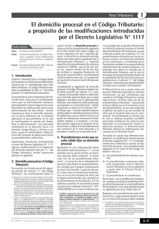 Actualidad Empresarial
IÁrea Tributaria
I-7N° 269 Segunda Quincena - Diciembre 2012
el domicilio procesal en el Código Tributario:
a propósito de las modificaciones introducidas
por el Decreto Legislativo N° 1117
Autor	:	 Dr. Alberto Zúñiga Morales(*)
Título	:	El domicilio procesal en el Código Tribu-
tario: a propósito de las modificaciones
introducidas por el Decreto Legislativo
N° 1117
Fuente	:	 Actualidad Empresarial Nº 269 - Segunda
Quincena de Diciembre 2012
Ficha Técnica
1.	Introducción
Sibienel“domiciliofiscal”esellugarfijado
(alinscribirseenelRUC)dentrodelterritorio
nacional por el contribuyente para todo
efecto tributario, el Código Tributario esta-
blece la posibilidad de fijar un “domicilio
procesal” en determinadas situaciones.
Es reconocida la suma importancia del do-
micilio fiscal, tanto para el contribuyente
como para la administración tributaria,
principalmente como el lugar en el cual se
desarrollan las notificaciones de los actos
administrativos de esta última1. Similar
importancia tiene el domicilio procesal,
con la única diferencia de su limitada
aplicación al procedimiento en el cual
el contribuyente ha optado por fijarlo.
Para la Administración, una adecuada
notificación en el domicilio fiscal o el
procesal, otorga eficacia y firmeza a sus
actos, y para el contribuyente, implica el
inicio del cómputo de plazos para iniciar
un procedimiento contencioso.
Habiéndose introducido recientemente
a través del Decreto Legislativo N° 1117
algunas modificaciones en la regulación
del domicilio procesal (artículo 11° del
Código Tributario), resulta importante
destacar lo siguiente:
2.	 DomicilioprocesalenelCódigo
Tributario
De acuerdo con el texto actual del segun-
do párrafo del artículo 11° del Código
Tributario2, los contribuyentes tienen la
(*)	Abogado por la Pontificia Universidad Católica del Perú (PUCP).
Estudios de postgrado en Tributación por el Centro Interamericano
de Administraciones Tributarias (CIAT), Instituto de Estudios Fiscales
(IEF) y PUCP. Excatedrático de Derecho Tributario.
1	 No solo en nuestro ordenamiento es así. Respecto al sistema español,
“… el domicilio fiscal adquiere relevancia general en el desarrollo
del tributo como lugar donde deben practicarse las notificaciones,
asumiendo así el domicilio fiscal un lugar de primer orden para la
adecuada aplicación del tributo” (Curso de Derecho Financiero y
Tributario, de Juan Martin Queralt, Carmelo Lozano, Gabriel Casado
y José M. Tejerizo pág. 301).
2	 El texto –con la modificación introducida a través del Decreto Legis-
lativo N° 1117 publicado el 07.07.12– es el siguiente: “El domicilio
fiscal es el lugar fijado dentro del territorio nacional para todo efecto
tributario; sin perjuicio de la facultad del sujeto obligado a inscribirse
ante la Administración Tributaria de señalar expresamente un domi-
cilio procesal en cada uno de los procedimientos regulados
en el Libro Tercero del presente Código. El domicilio procesal
deberá estar ubicado dentro del radio urbano que señale la Admi-
nistración Tributaria. La opción de señalar domicilio procesal
en el procedimiento de cobranza coactiva, para el caso de
opción de fijar un domicilio procesal en
cada uno de los procedimientos regulados
en el Libro Tercero del citado código. Los
únicos requisitos son que –requisito ge-
neral– el domicilio se encuentre ubicado
dentro del radio urbano aprobado por la
Administración Tributaria3, y –requisito
específico del procedimiento de cobranza
coactiva en SUNAT– que se fije por úni-
ca vez, máximo dentro de los tres días
de recibida la respectiva Resolución de
Ejecución Coactiva (REC), encontrándose
condicionado en este caso, a la aceptación
por parte de la Sunat (a través del ejecutor
coactivo).
Completando la regulación de domicilio
procesal, el Código Tributario establece (en
el último párrafo del artículo 12°), que:
“Cuandonoseaposiblerealizarlanotificación
en el domicilio procesal fijado por el sujeto
obligado a inscribirse ante la Administración
Tributaria, esta realizará las notificaciones que
correspondan en el domicilio fiscal”. Similar
disposición se reitera en el artículo 104°,
al señalar que: “Cuando el deudor tributario
hubierafijadoundomicilioprocesalylaforma
de notificación a que se refiere el inciso a) no
pueda ser realizada por encontrarse cerrado,
hubiera negativa a la recepción, o no exis-
tiera persona capaz para la recepción de los
documentos, se fijará en el domicilio procesal
una constancia de la visita efectuada y se
procederá a notificar en el domicilio fiscal”.
3.	Procedimientos en los que re-
sulta válido fijar un domicilio
procesal
Basándose en una interpretación literal
del anterior texto del artículo 11°, el cual
señalaba que la opción de fijar un domi-
cilio procesal debía realizarse “al iniciar
cada uno de sus procedimientos tribu-
tarios”. La Sunat era de la interpretación
que solo cabía fijarlo en los procedimien-
tos iniciados por el propio contribuyente
(es decir, los iniciados “a petición de par-
te”) tales como el contencioso tributario,
mas no así en los iniciados de oficio por
el órgano administrador (por ejemplo en
el procedimiento de fiscalización o el de
cobranza coactiva). En tal sentido la Sunat
se pronunció mediante Informe N° 325-
2003/2B0000 en el cual se indicaba que
la SUNAT, se ejercerá por única vez dentro de los tres días
hábiles de notificada la Resolución de Ejecución Coactiva y
estará condicionada a la aceptación de aquella, la que se
regulará mediante Resolución de Superintendencia”. Para
fines didácticos, hemos colocado en negrita la parte incorporada
con el citado decreto.
3	 Mediante la Resolución de Superintendencia N° 253-2012/SUNAT
publicada el 01.11.12 se ha fijado el radio urbano aplicable a las
dependencias de la SUNAT. En ella (vía anexos) se incluyen las
delimitaciones geográficas del radio urbano aplicable a cada sede de
SUNAT. Esta norma ha derogado la Resolución de Superintendencia
N° 006-98/SUNAT publicada el 17.01.98.
no es posible que un deudor tributario fije
un domicilio procesal durante el trámite
del procedimiento de fiscalización, ya que
si bien de acuerdo con el artículo 112° los
procedimientos tributarios son los de co-
branza coactiva, el contencioso tributario
y el no contencioso, y se entiende que la
fiscalización también es un procedimiento
administrativo de carácter tributario, sin
embargo esta última es iniciada por la
Administración Tributaria, por lo cual no
encuadra dicho procedimiento dentro de
la posibilidad de fijar domicilio procesal,
establecida en el artículo 11° del Código
Tributario, reservado para procedimientos
iniciados por el propio contribuyente.
El Tribunal Fiscal, por su parte, tenía una
posición diferente plasmada en diversas
resoluciones, ya que consideraba que
cuando en el Código Tributario se consig-
naba la frase “al iniciar cada uno de sus
procedimientos tributarios”, únicamente
se hacía referencia así al momento inicial
del procedimiento, ya sea este originado
a petición de parte o ya sea iniciado de
oficio por la Sunat (en este caso al “aper-
sonarse” el contribuyente al mismo), por
lo cual en diversas ocasiones consideró
que existía nulidad en los casos en que,
habiendo el contribuyente fijado un
domicilio procesal, la Administración
Tributaria efectuó las notificaciones úni-
camente en el domicilio fiscal4.
Tomando en cuenta esta diferente inter-
pretación, la modificación introducida por
el Decreto Legislativo N° 1117 evidente-
mente busca delimitar la opción de fijar
domicilio procesal, a los procedimientos
regulados en el Libro III del Código Tri-
butario. Esto es a:
a) 	 Los procedimientos de cobranza coac-
tiva,
b) 	El procedimiento contencioso tribu-
tario (reclamación ante la Adminis-
tración Tributaria así como apelación
y queja ante el Tribunal Fiscal), y
finalmente;
c)	 El procedimiento no contencioso.
Por lo tanto –con la modificación introduci-
da– queda ya excluida la posibilidad de fi-
jar domicilio procesal en un procedimiento
de fiscalización5 o en otros procedimientos
no regulados por el ya citado Libro III.
Respecto a los procedimientos ante el Tri-
bunal Fiscal, surgía anteriormente la duda
de si el domicilio procesal debía respetar
4	 Una referencia a dicha posición del Tribunal Fiscal se encuentra en la
exposición de motivos del Decreto Legislativo N° 1117. Asimismo,
puede revisarse la RTF 6487-4-2010 del 18.06.10.
5	 Lo cual se señala expresamente en la citada Exposición de Motivos,
indicando que en ese caso es el domicilio fiscal el relevante para las
actuaciones correspondientes, y que fijar un domicilio procesal, más
bien obstaculizaría el efectivo control de la Sunat.
 