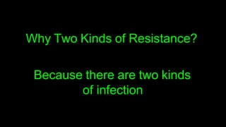 Why Two Kinds of Resistance?
Because there are two kinds
of infection
 