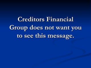 Creditors Financial
Group does not want you
  to see this message.
 