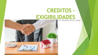 CREDITOS -
EXIGIBILIDADES
Lic. Reynaldo Kevin Canqui
 