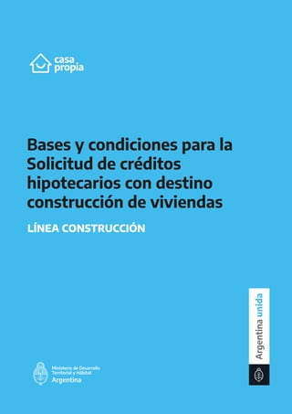 unida
LÍNEA CONSTRUCCIÓN
Bases y condiciones para la
Solicitud de créditos
hipotecarios con destino
construcción de viviendas
 