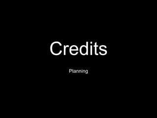 Credits
Planning
 