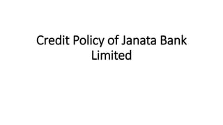 Credit Policy of Janata Bank
Limited
 