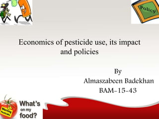 Economics of pesticide use, its impact
and policies
By
Almaszabeen Badekhan
BAM-15-43
 