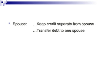 Spouse:  …Keep credit separate from spouse … Transfer debt to one spouse 