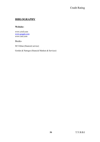 Credit Rating
BIBLOGRAPHY
Website-
www.crisil.com
www.goggle.com
www.care.com
Books-
M.Y.Khan (financial service)
Gorden & Natrages (financial Markets & Services)
50 T.Y.B.B.I
 