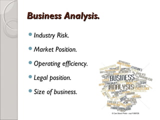 BBuussiinneessss AAnnaallyyssiiss.. 
Industry Risk. 
Market Position. 
Operating efficiency. 
Legal position. 
Size of business. 
 
