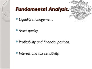 FFuunnddaammeennttaall AAnnaallyyssiiss.. 
Liquidity management 
Asset quality 
Profitability and financial position. 
Interest and tax sensitivity. 
 