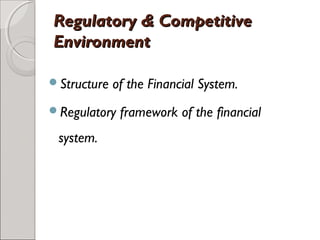 RReegguullaattoorryy && CCoommppeettiittiivvee 
EEnnvviirroonnmmeenntt 
Structure of the Financial System. 
Regulatory framework of the financial 
system. 
 