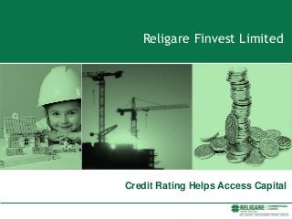 Religare Finvest Limited
Credit Rating Helps Access Capital
 