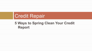Credit Repair
5 Ways to Spring Clean Your Credit
Report

 