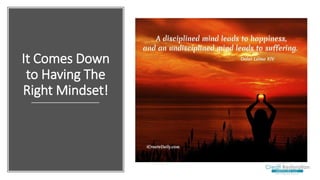 It Comes Down
to Having The
Right Mindset!
 