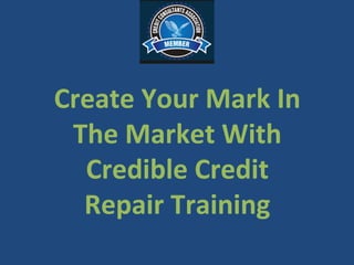Create Your Mark In
The Market With
Credible Credit
Repair Training
 