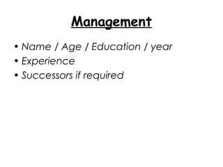 Management
• Name / Age / Education / year
• Experience
• Successors if required
 