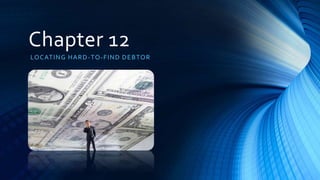 Chapter 12 
LOCATING HARD-TO-FIND DEBTOR 
 