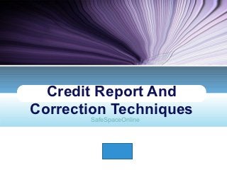 Credit Report And
Correction Techniques
       SafeSpaceOnline




           LOGO
 