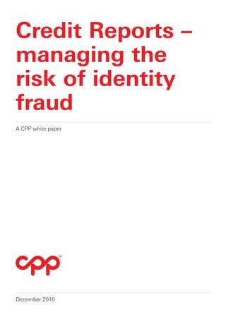 Credit Reports –
managing the
risk of identity
fraud
A CPP white paper




December 2010
 