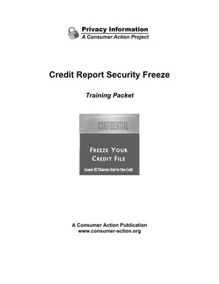 Credit Report Security Freeze
Training Packet

A Consumer Action Publication
www.consumer-action.org

 