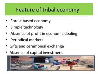 Feature of tribal economy
• Forest based economy
• Simple technology
• Absence of profit in economic dealing
• Periodical markets
• Gifts and ceremonial exchange
• Absence of capital investment
01/30/15 11xidas, jabalpur
 