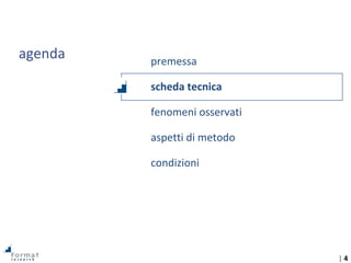 | 4
agenda premessa
scheda tecnica
fenomeni osservati
aspetti di metodo
condizioni
 