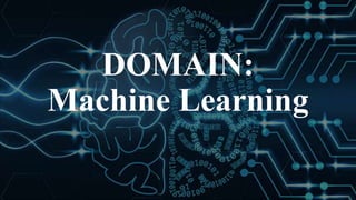 DOMAIN:
Machine Learning
 