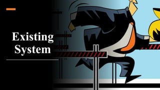 Existing
System
 