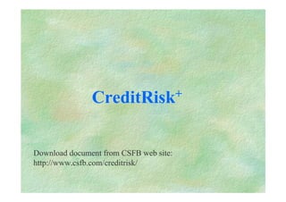 CreditRisk+
Download document from CSFB web site:
http://www.csfb.com/creditrisk/
 