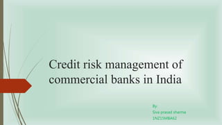 Credit risk management of
commercial banks in India
By:
Siva prasad sharma
1NZ15MBA62
 