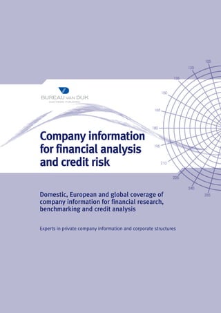 Company information
for financial analysis
and credit risk

Domestic, European and global coverage of
company information for financial research,
benchmarking and credit analysis

Experts in private company information and corporate structures
 
