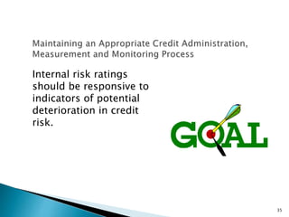 Internal risk ratings
should be responsive to
indicators of potential
deterioration in credit
risk.
35
 