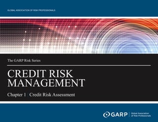 GLOBAL ASSOCIATION OF RISK PROFESSIONALS
The GARP Risk Series
CREDIT RISK
MANAGEMENT
Chapter 1 | Credit Risk Assessment
 