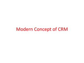 Modern Concept of CRM
 