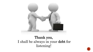 Thank you,
I shall be always in your debt for
listening!
 