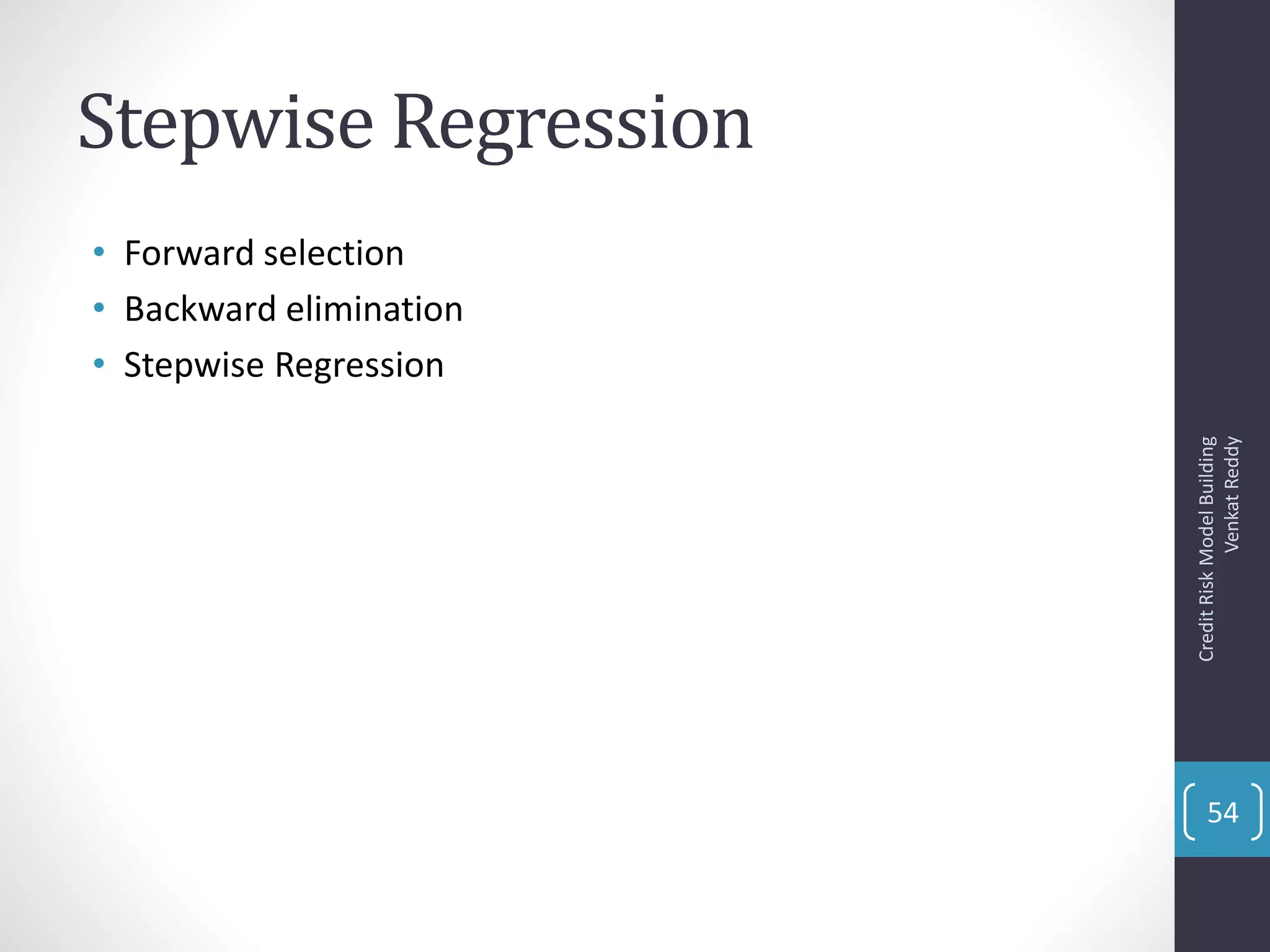 Stepwise Regression
• Forward selection
• Backward elimination
• Stepwise Regression
CreditRiskModelBuilding
VenkatReddy
54
 