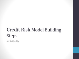 Credit Risk Model Building
Steps
Venkat Reddy
 