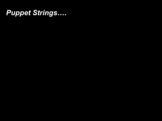 Puppet Strings…. 