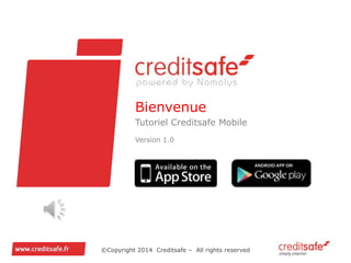 ©Copyright 2014 Creditsafe – All rights reserved
Bienvenue
Découvrez la nouvelle application
Creditsafe Mobile
 