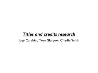 Titles and credits research
Joey Carabini, Tom Glasgow, Charlie Smith
 