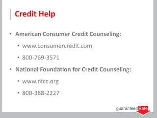 Credit Help
• American Consumer Credit Counseling:
• www.consumercredit.com
• 800-769-3571
• National Foundation for Credit Counseling:
• www.nfcc.org
• 800-388-2227
 