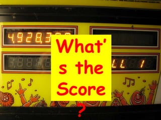 What’
s the
Score
?
 