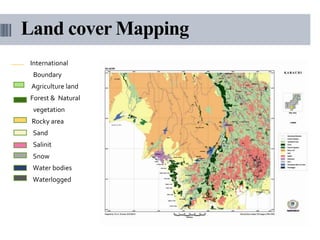 International
Boundary
Agriculture land
Forest & Natural
vegetation
Rocky area
Sand
Salinit
Snow
Water bodies
Waterlogged
Land cover Mapping
 