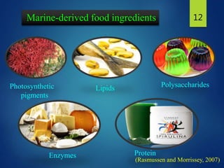 Marine-derived food ingredients 12
Photosynthetic
pigments
Protein
Lipids Polysaccharides
Enzymes
(Rasmussen and Morrissey, 2007)
 
